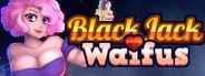 BLACKJACK and WAIFUS System Requirements