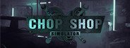Chop Shop Simulator System Requirements