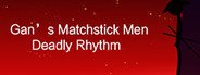 Gan's Matchstick Men：Deadly Rhythm System Requirements