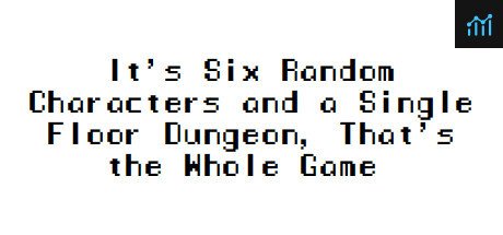 It's Six Random Characters and a Single Floor Dungeon, That's the Whole Game PC Specs