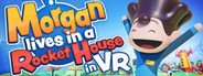 Morgan lives in a Rocket House in VR System Requirements