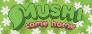 Can I Run Mushi Come Home?