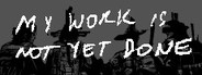 My Work Is Not Yet Done System Requirements
