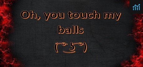 Oh, you touch my balls ( ͡° ͜ʖ ͡°) System Requirements