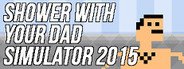 Shower With Your Dad Simulator 2015: Do You Still Shower With Your Dad System Requirements