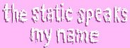 Can I Run the static speaks my name?