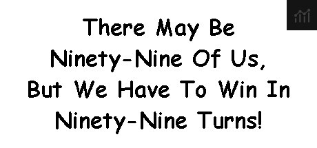 There May Be Ninety-Nine Of Us, But We Have To Win In Ninety-Nine Turns! PC Specs