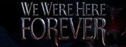We Were Here Forever System Requirements