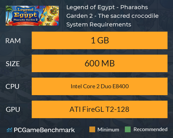 Legend of Egypt - Pharaohs Garden 2 - The sacred crocodile System Requirements PC Graph - Can I Run Legend of Egypt - Pharaohs Garden 2 - The sacred crocodile Legend of Egypt - Pharaohs Garden 2 - The sacred crocodile System Requirements PC Graph - Can I Run Legend of Egypt - Pharaohs Garden 2 - The sacred crocodile